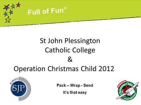 St John Plessington Catholic College & Operation Christmas Child 2012 “ Full of Fun” Pack – Wrap - Send It’s that easy.