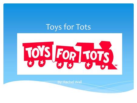 Toys for Tots By: Rachel Wall.  Toys for Tots is a non-profit organization that collects donated toys to give to families and children in need. Anyone.