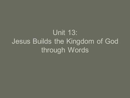 Unit 13: Jesus Builds the Kingdom of God through Words.