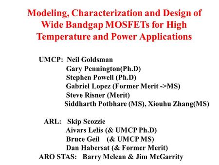 Modeling, Characterization and Design of Wide Bandgap MOSFETs for High Temperature and Power Applications UMCP: Neil Goldsman Gary Pennington(Ph.D) Stephen.