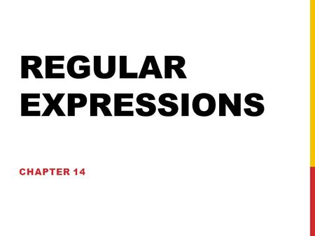 REGULAR EXPRESSIONS CHAPTER 14. REGULAR EXPRESSIONS A coded pattern used to search for matching patterns in text strings Commonly used for data validation.