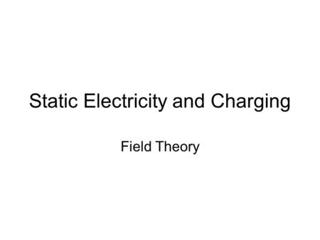 Static Electricity and Charging Field Theory. Static Electricity Look up the following key terms/law: Ion Elementary Charge Conductor Insulator Law of.