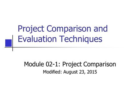 Project Comparison and Evaluation Techniques Module 02-1: Project Comparison Modified: August 23, 2015.