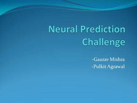 -Gaurav Mishra -Pulkit Agrawal. How do neurons work Stimuli  Neurons respond (Excite/Inhibit) ‘Electrical Signals’ called Spikes Spikes encode information.