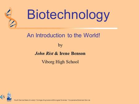 South Dakota State University * College of Agriculture & Biological Sciences * Cooperative Extension Service Biotechnology An Introduction to the World!