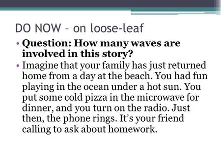 DO NOW – on loose-leaf Question: How many waves are involved in this story? Imagine that your family has just returned home from a day at the beach.