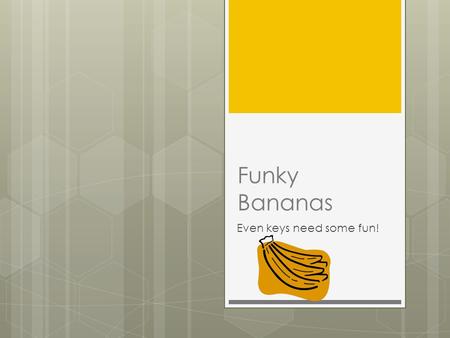 Funky Bananas Even keys need some fun!. The Funky Bananas The funky bananas consists of: Harvey Keenan, Thomas Gosney, Alby McLure, Rebecca Sedgwick and.