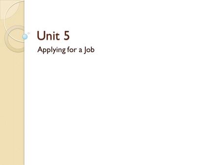 Unit 5 Applying for a Job.