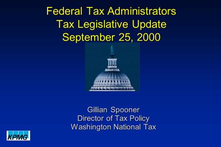 Federal Tax Administrators Tax Legislative Update September 25, 2000 Gillian Spooner Director of Tax Policy Washington National Tax.