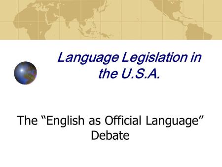 Language Legislation in the U.S.A. The “English as Official Language” Debate.