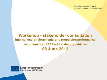 European Commission Enterprise and Industry GRPE meeting - 08/06/2012 | ‹#› Workshop - stakeholder consultation International environmental and propulsion.