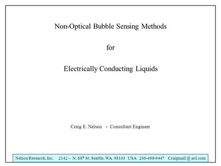 Nelson Research, Inc. 2142 – N. 88 th St. Seattle, WA. 98103 USA 206-498-9447 aol.com Non-Optical Bubble Sensing Methods for Electrically Conducting.