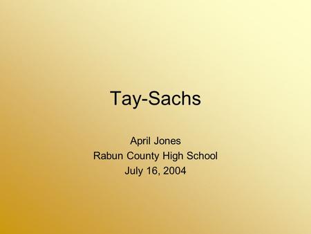 Tay-Sachs April Jones Rabun County High School July 16, 2004.