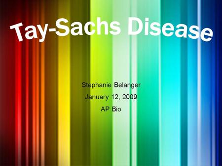 Stephanie Belanger January 12, 2009 AP Bio. What is Tay-Sachs Disease? An inherited autosomal recessive condition that causes progressive degeneration.
