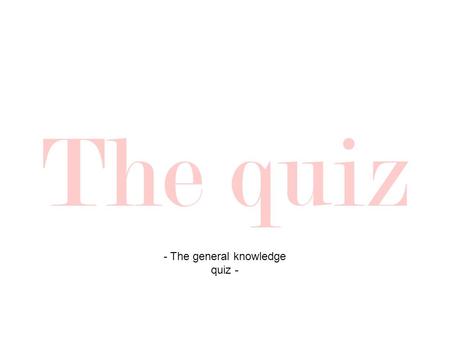 - The general knowledge quiz -