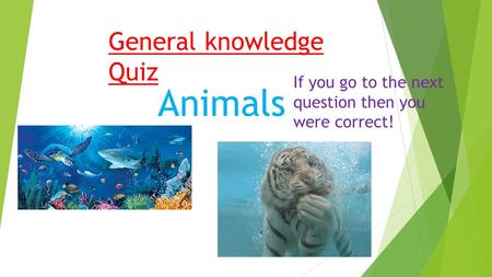 General knowledge Quiz Animals If you go to the next question then you were correct!