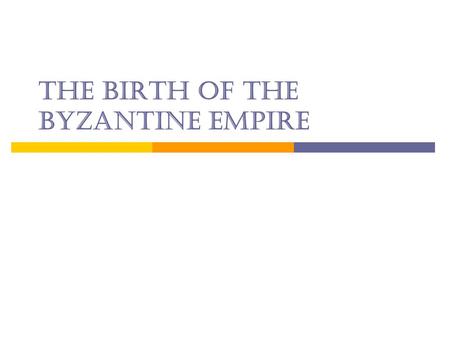 The Birth of the Byzantine Empire. DO NOW 10-23-14  How do most empires collapse? (Think of the ones we have read about so far – any similar themes?)