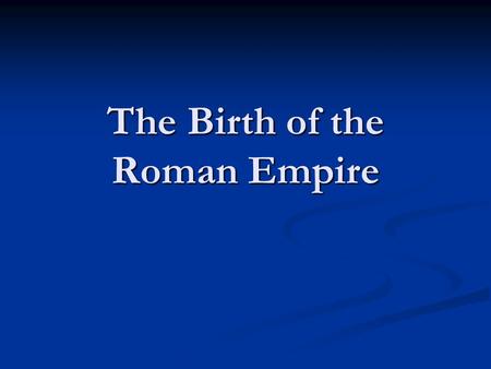 The Birth of the Roman Empire. Caesar in Power 60 BCE—Julius Caesar formed the FIRST TRIMVIRATE (rule of 3) with Pompey and Crassus 60 BCE—Julius Caesar.