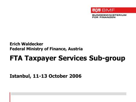 Erich Waldecker Federal Ministry of Finance, Austria FTA Taxpayer Services Sub-group Istanbul, 11-13 October 2006.