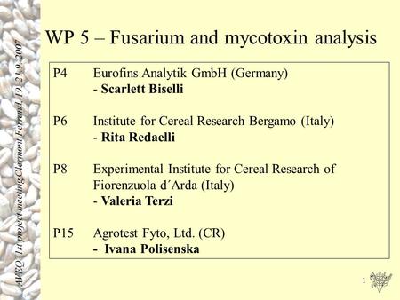 1 WP 5 – Fusarium and mycotoxin analysis P4 Eurofins Analytik GmbH (Germany) - Scarlett Biselli P6Institute for Cereal Research Bergamo (Italy) - Rita.