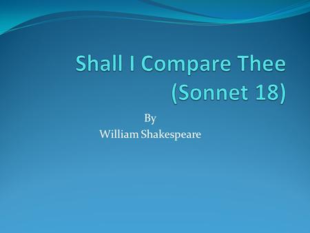 By William Shakespeare. Sonnet  The term sonnet comes from the Italian word ‘sonetto’, meaning ‘little song or sound’.  In a sonnet a poet expresses.