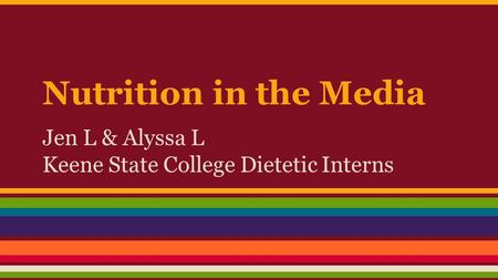 Nutrition in the Media Jen L & Alyssa L Keene State College Dietetic Interns.