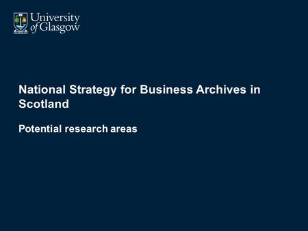 National Strategy for Business Archives in Scotland Potential research areas.