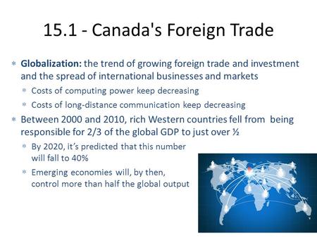 15.1 - Canada's Foreign Trade  Globalization: the trend of growing foreign trade and investment and the spread of international businesses and markets.