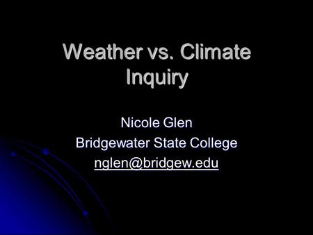Weather vs. Climate Inquiry Nicole Glen Bridgewater State College