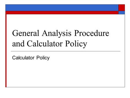 General Analysis Procedure and Calculator Policy Calculator Policy.