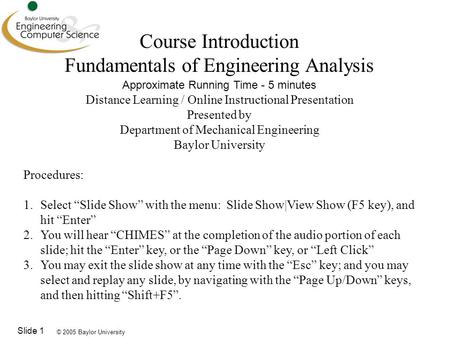 © 2005 Baylor University Slide 1 Course Introduction Fundamentals of Engineering Analysis Approximate Running Time - 5 minutes Distance Learning / Online.
