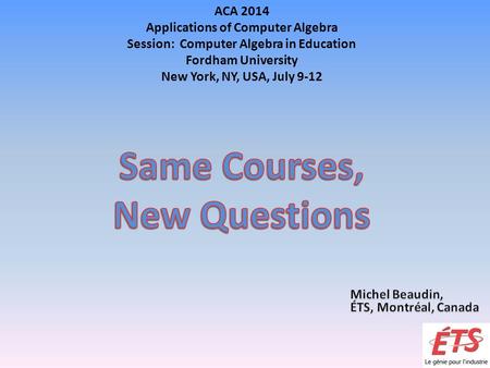 ACA 2014 Applications of Computer Algebra Session: Computer Algebra in Education Fordham University New York, NY, USA, July 9-12.
