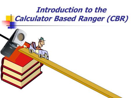 Introduction to the Calculator Based Ranger (CBR).