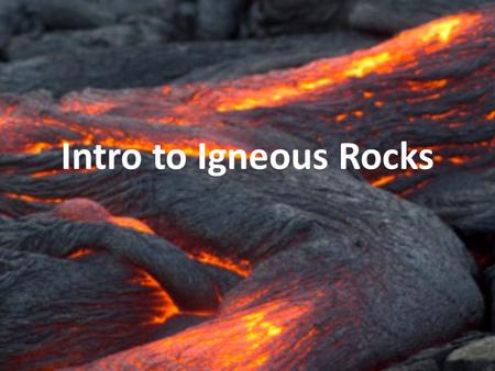 Intro to Igneous Rocks.