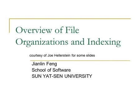 Overview of File Organizations and Indexing Jianlin Feng School of Software SUN YAT-SEN UNIVERSITY courtesy of Joe Hellerstein for some slides.