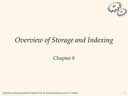 Database Management Systems 3ed, R. Ramakrishnan and J. Gehrke1 Overview of Storage and Indexing Chapter 8.