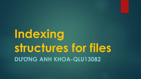 Indexing structures for files D ƯƠ NG ANH KHOA-QLU13082.