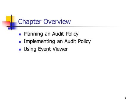 1 Chapter Overview Planning an Audit Policy Implementing an Audit Policy Using Event Viewer.