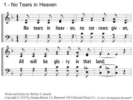 1 - No Tears in Heaven 1. No tears in heaven, no sorrows given,