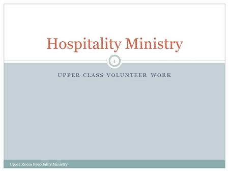 UPPER CLASS VOLUNTEER WORK Hospitality Ministry 1 Upper Room Hospitality Ministry.