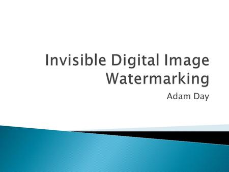 Adam Day.  Applications  Classification  Common watermarking methods  Types of verification/detection  Implementing watermarking using wavelets.