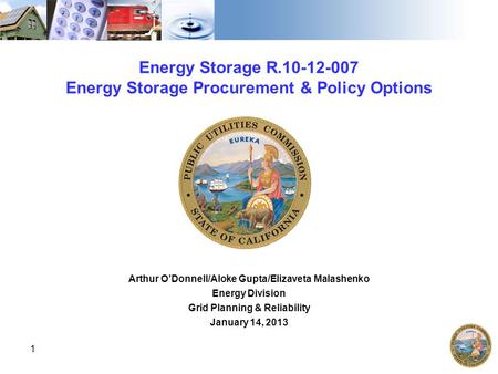 Energy Storage R.10-12-007 Energy Storage Procurement & Policy Options Arthur O’Donnell/Aloke Gupta/Elizaveta Malashenko Energy Division Grid Planning.