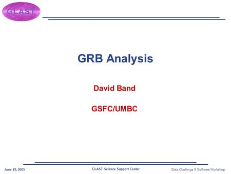 GLAST Science Support Center June 29, 2005Data Challenge II Software Workshop GRB Analysis David Band GSFC/UMBC.
