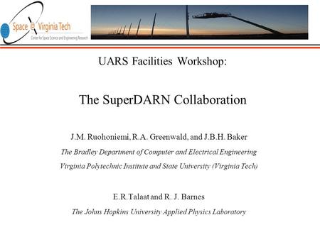 UARS Facilities Workshop: The SuperDARN Collaboration J.M. Ruohoniemi, R.A. Greenwald, and J.B.H. Baker The Bradley Department of Computer and Electrical.