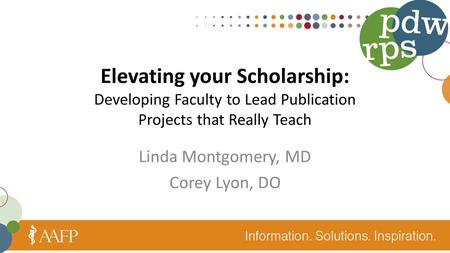 Elevating your Scholarship: Developing Faculty to Lead Publication Projects that Really Teach Linda Montgomery, MD Corey Lyon, DO.