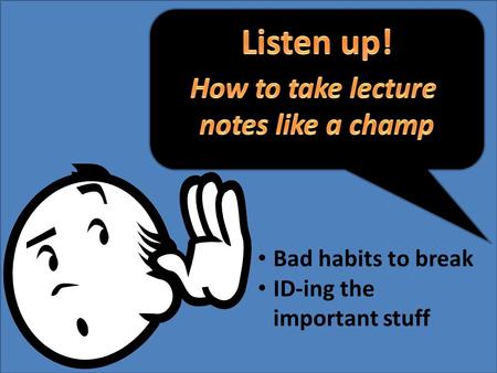 Today’s Agenda: 8 Bad Listening Habits to Kick How-to ID the Important Stuff Bad habits to break ID-ing the important stuff.