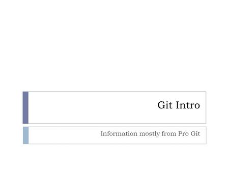 Git Intro Information mostly from Pro Git. Prepare  Start Eclipse, we have a 5-minute exercise later.
