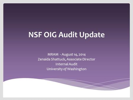 NSF OIG Audit Update MRAM - August 14, 2014 Zenaida Shattuck, Associate Director Internal Audit University of Washington.