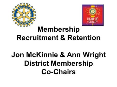 Membership Recruitment & Retention Jon McKinnie & Ann Wright District Membership Co-Chairs.