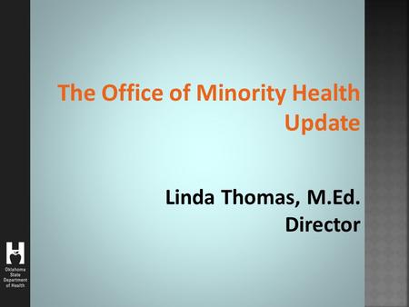 The Office of Minority Health Update Linda Thomas, M.Ed. Director.